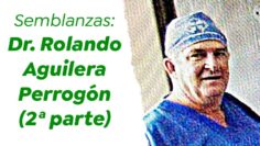 Semblanzas: Dr. Rolando Aguilera Perrogón (2ª parte)