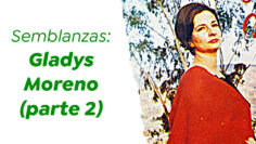 Semblanzas: Gladys Moreno (parte 2)