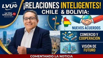 Comentando la Noticia: Chile-Bolivia, relaciones diplomáticas inteligentes, acorde a los tiempos
